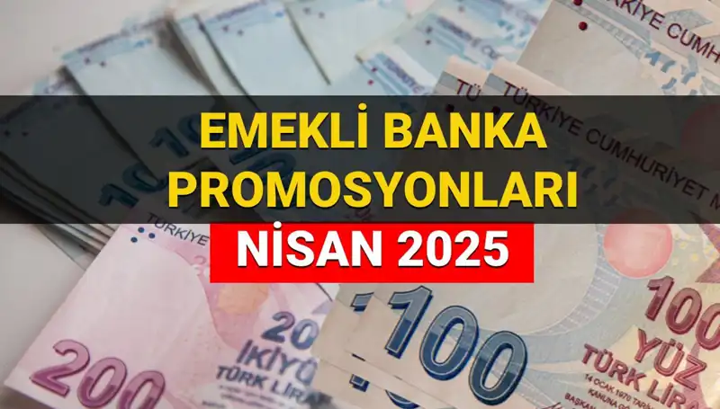 Emekli Banka Promosyonları 2025 Nisan’da Ne Kadar Olacak? Cevaplar Burada!