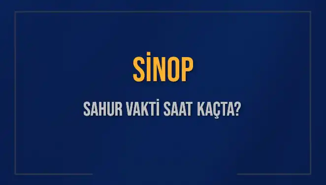 Sinop'ta Sahur Vakti: 2025 Takvimi Üzerinden Detaylı Bilgiler