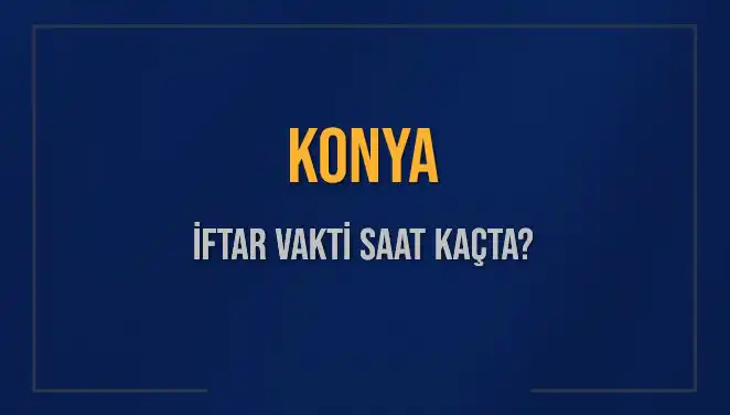 Konya'da İftar Vakti: Bugün Akşam Ezanı Ne Zaman Okunacak?