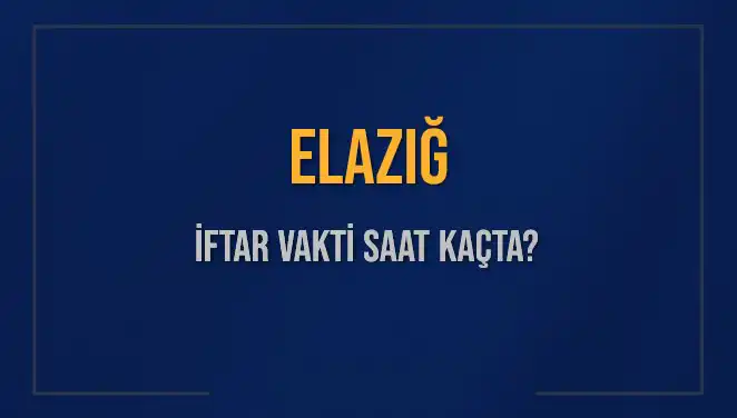 Elazığ'da İftar Vakti Ne Zaman? 2025 Akşam Ezanı Saatleri Açıklandı!