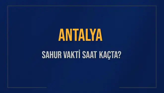 Antalya Sahur Vakti 2025: İmsak Saatini Kacaklarla Öğrenin!