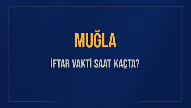 Muğla İftar Vakti Ne Zaman? 2025 Tarihli Detaylar