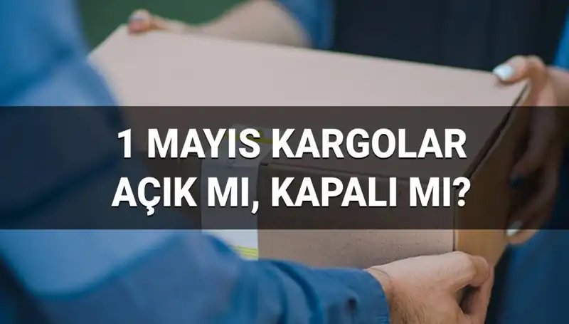1 Mayıs İşçi Bayramı’nda Kargo Şirketleri Açık mı, Kapalı mı?
