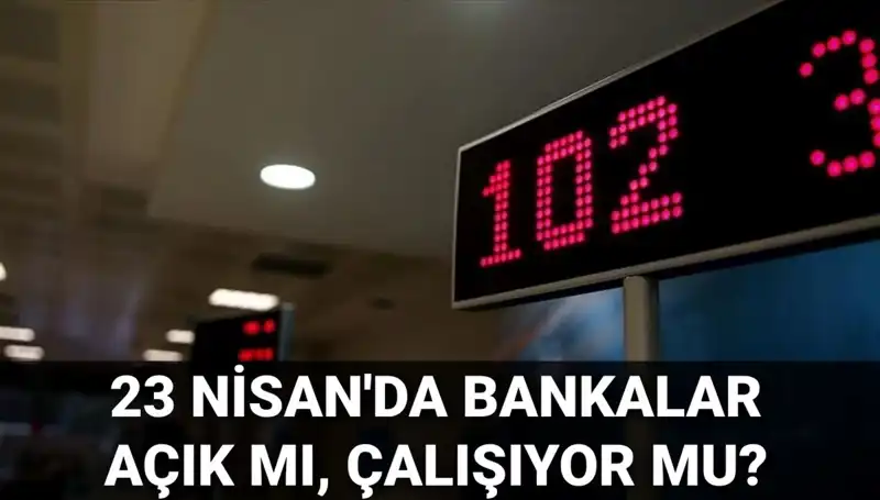 23 Nisan’da Bankalar Açık mı? Kamu ve Özel Bankaların Durumu