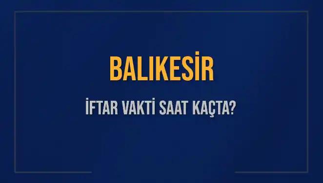 Balıkesir’de İftar Vakti: Saat Kaçta ve Ne Kadar Kaldı?