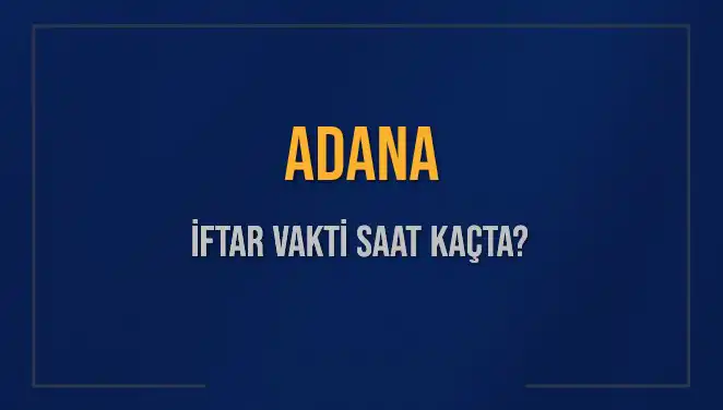 Adana İftar Vakti: 3 Mart 2025'te Ezan Saati Nedir?