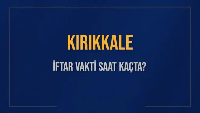 Kırıkkale'de İftar Vakti Saat Kaçta, İftar için Ne Kadar Kaldı?