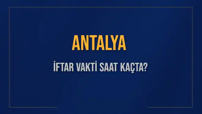 Antalya İftar Vakti: 3 Mart 2025'te Ezan Saati Ne Zaman?