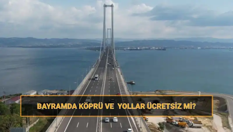 Bayramda Köprü ve Yollar Ücretsiz mi? Ramazan Bayramı Detayları Açıklandı