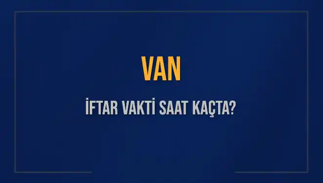 Van'da İftar Saatleri ve Akşam Ezanı Hakkında Bilgi