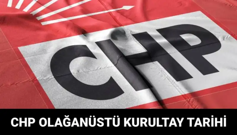 CHP Olağanüstü Kurultayı Tarihi ve Adaylar Hakkında Her Şey