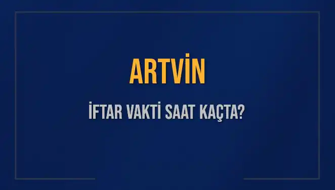 Artvin'de İftar Saati Ne Zaman? Güncel Vakitler Burada!