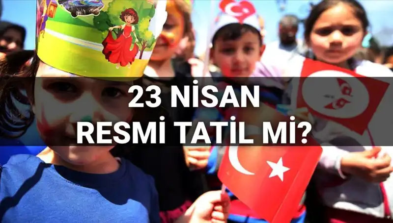 23 Nisan Resmi Tatil mi? 2025’te Okullar Tatil Olacak mı?