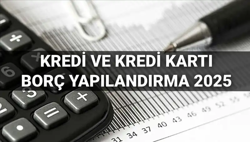 Kredi ve Kredi Kartı Borcu Yapılandırma Başvurusu 2025: Merak Edilenler