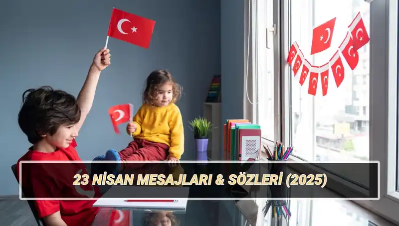 23 Nisan Ulusal Egemenlik ve Çocuk Bayramı'nda Paylaşabileceğiniz En Anlamlı Mesajlar
